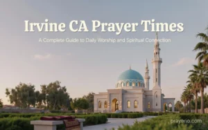 Irvine CA Prayer Times: A Complete Guide to Daily Worship and Spiritual Connection