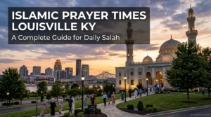 Islamic Prayer Times Louisville KY: A Complete Guide for Daily Salah